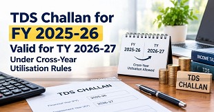TDS Challan for FY 2025-26 Valid for TY 2026-27 Under Cross-Year Utilisation Rules