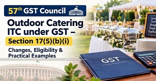57th GST Council: Outdoor Catering ITC under GST - Section 17(5)(b)(i) Changes, Eligibility & Practical Examples