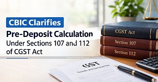 CBIC Clarifies Pre-Deposit Calculation Under Sections 107 and 112 of CGST Act
