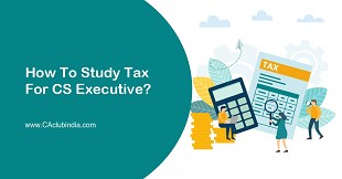 How To Study Tax For CS Executive?