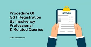 Procedure Of GST Registration By Insolvency Professional & Related Queries