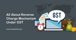 All About Reverse Charge Mechanism under GST
