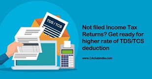 Not filed Income Tax Returns? Get ready for higher rate of TDS/TCS deduction
