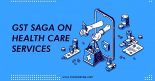 GST Saga on Health Care Services - Scope of Composite Supply of Health Care Services