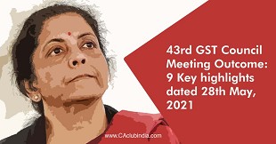 43rd GST Council meeting Outcome: 9 Key highlights dated 28th May, 2021