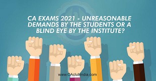 CA Exams 2021 - Unreasonable Demands by the Students or A Blind Eye by the Institute?