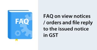FAQ on view notices/orders and file reply to the issued notice in GST