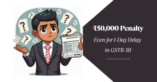 GSTR-3B Late Filing: Get Ready for Rs.50,000 Penalty!