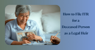 ITR Filing for Deceased Person: Legal Heir’s Role &amp; Responsibilities
