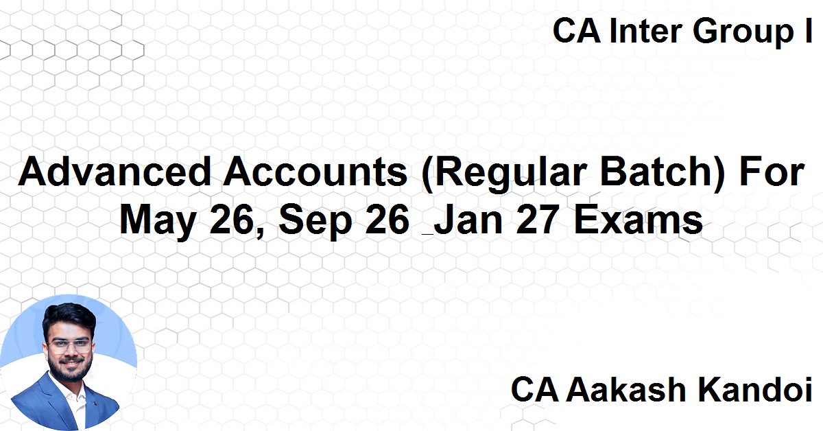 Advanced Accounts (Regular Batch) For May 26, Sep 26 & Jan 27 Exams