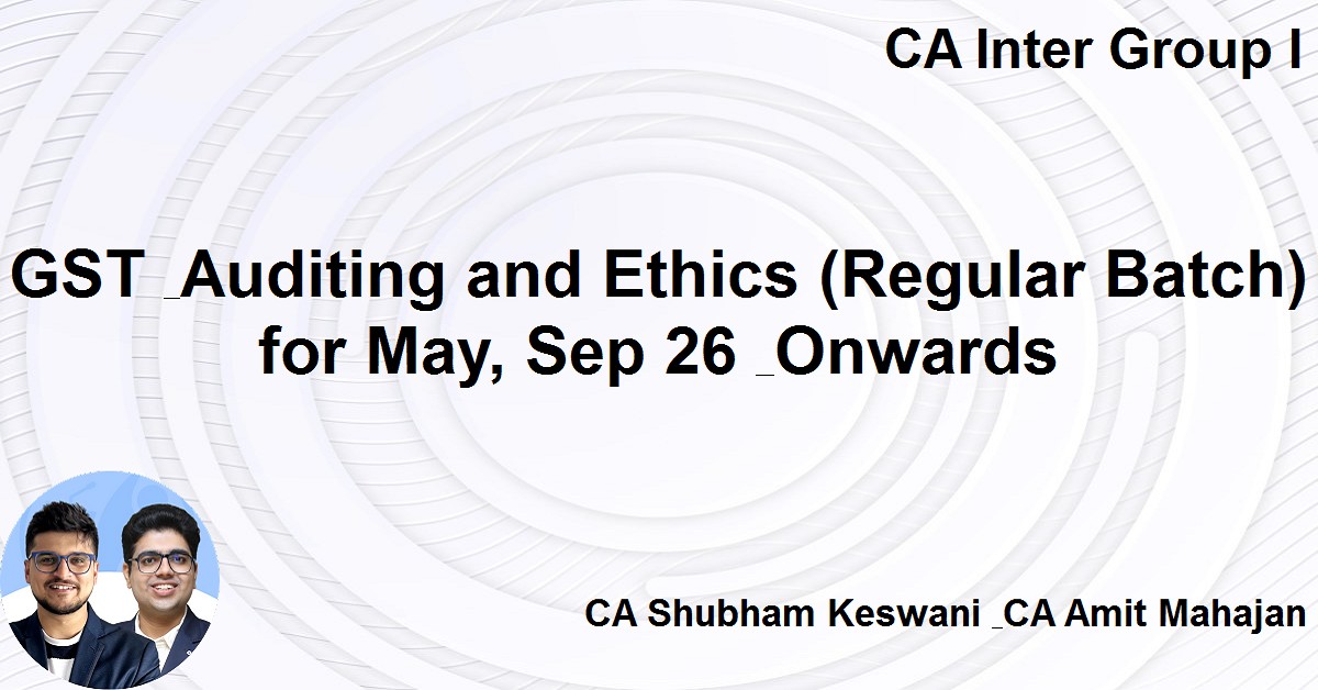 GST & Auditing and Ethics (Regular Batch) For Sep 26 & Jan 27 Exams