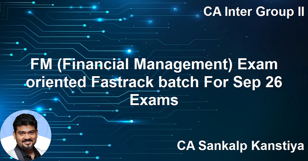 FM (Financial Management) Exam oriented Fastrack batch For Sep 26 Exams