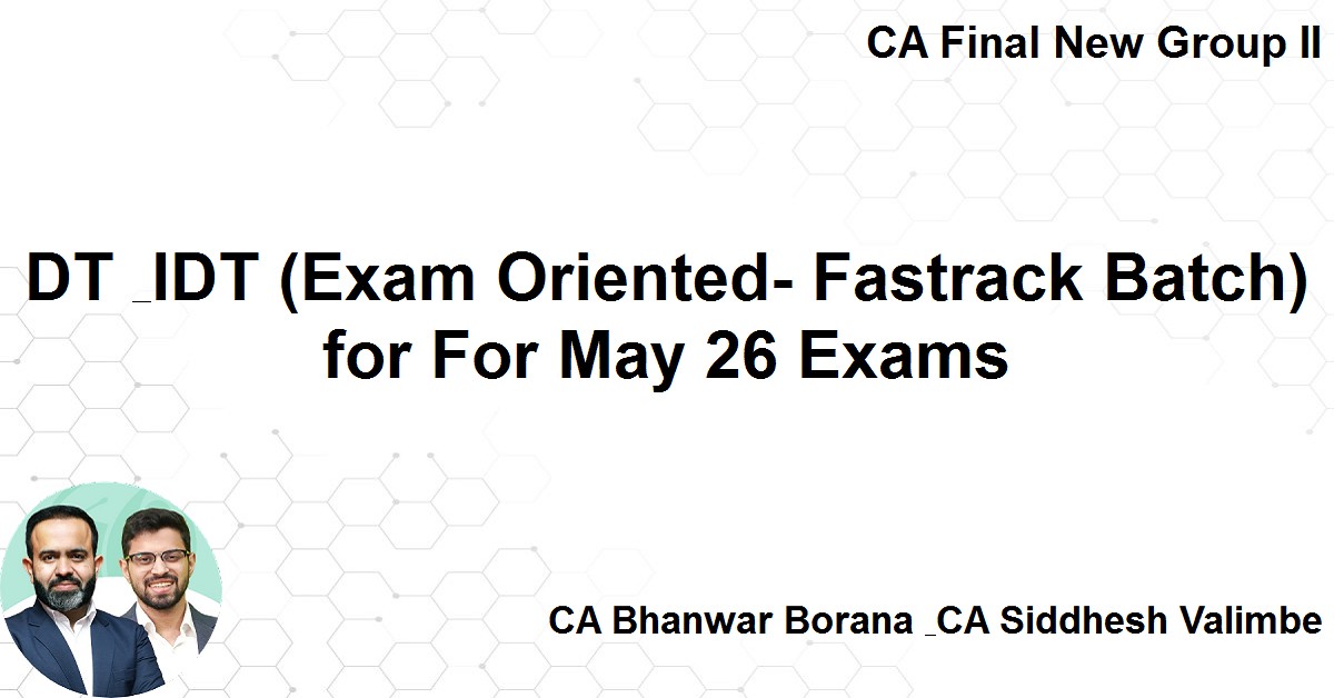 DT & IDT (Exam Oriented- Fastrack Batch) for For May 26 Exams