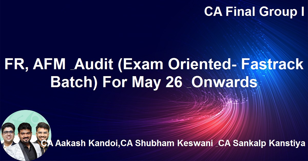 FR, AFM & Audit (Exam Oriented- Fastrack Batch) For Nov 26 & Onwards