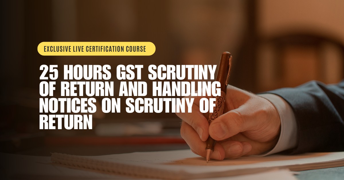 25 Hours GST Scrutiny of Return and Handling Notices on Scrutiny of Return