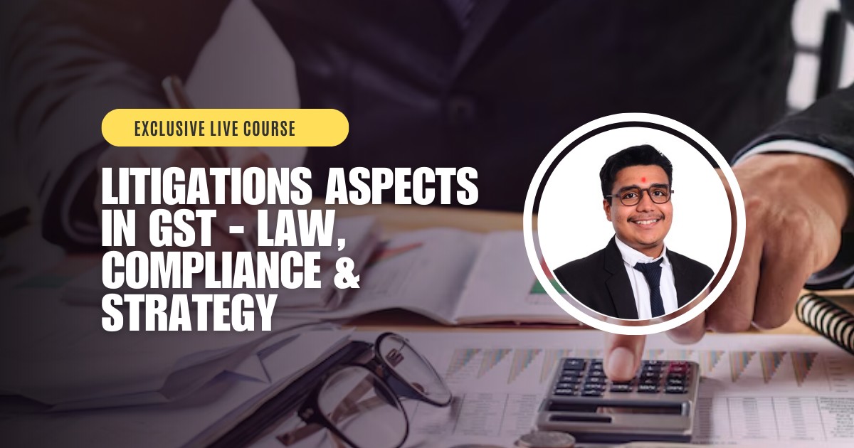 Litigations Aspects in GST - LAW, Compliance & Strategy