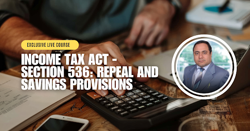 Income Tax Act - Section 536: Repeal and Savings Provisions