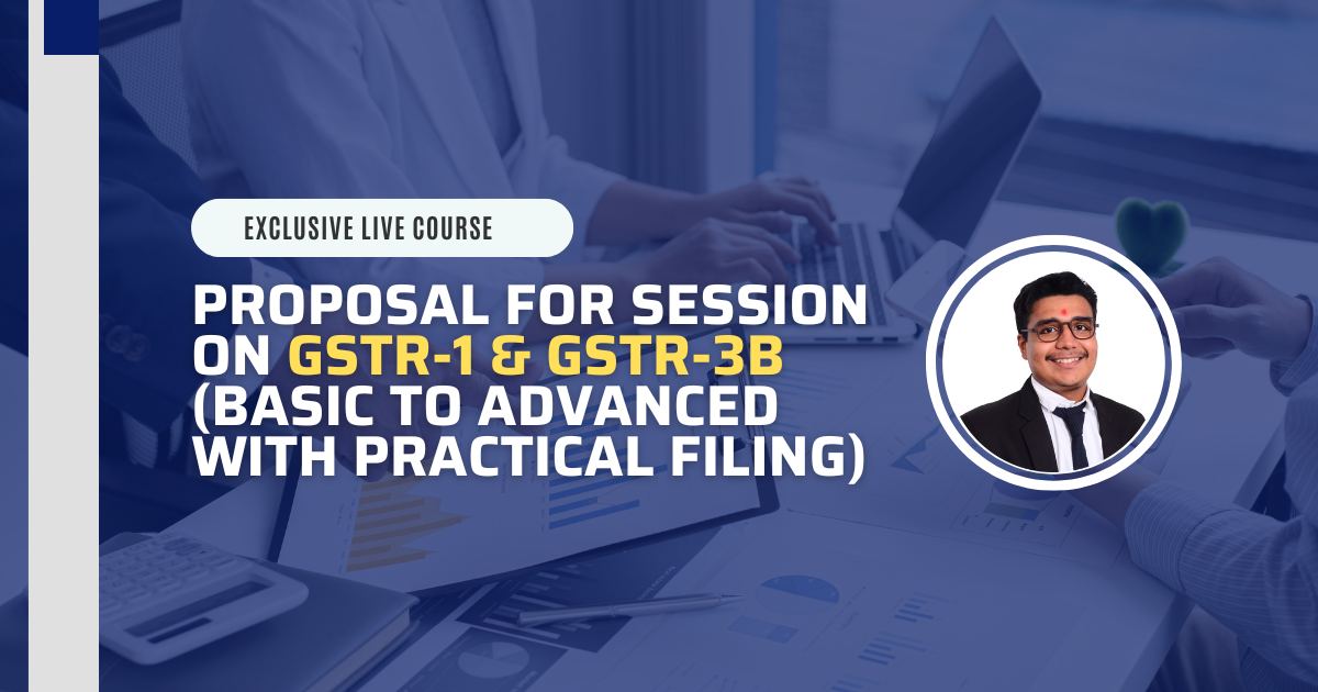 Proposal for Session on GSTR-1 & GSTR-3B (Basic to Advanced with Practical Filing)