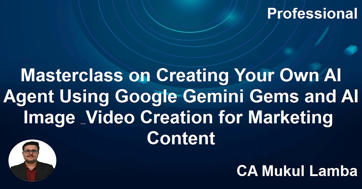 Masterclass on Creating Your Own AI Agent Using Google Gemini Gems and AI Image & Video Creation for Marketing & Content