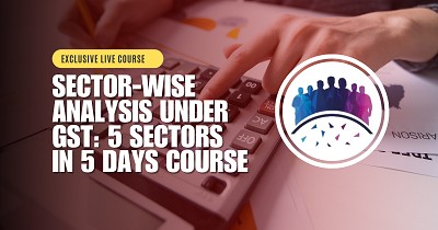 Sector-Wise Analysis under GST - 5 Sectors in 5 Days


