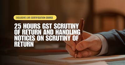25 Hours GST Scrutiny of Return and Handling Notices on Scrutiny of Return