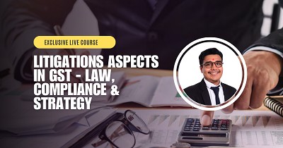 Litigations Aspects in GST - LAW, Compliance & Strategy
