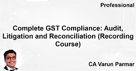 Complete GST Compliance: Audit, Litigation and Reconciliation (Recording Course)