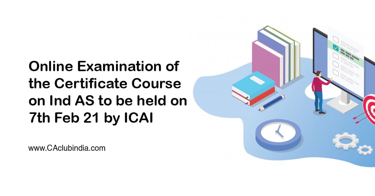 Online Examination of the Certificate Course on Ind AS to be held on 7th Feb 21 by ICAI Online Examination of the Certificate Course on Ind AS to be held on 7th Feb 21 by ICAI
