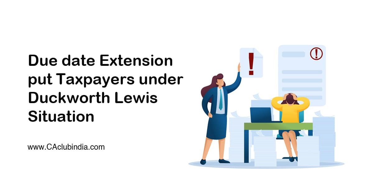 Due date Extension put Taxpayers under Duckworth Lewis Situation Due date Extension put Taxpayers under Duckworth Lewis Situation